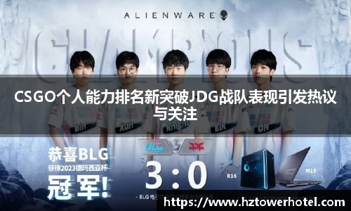 CSGO个人能力排名新突破JDG战队表现引发热议与关注